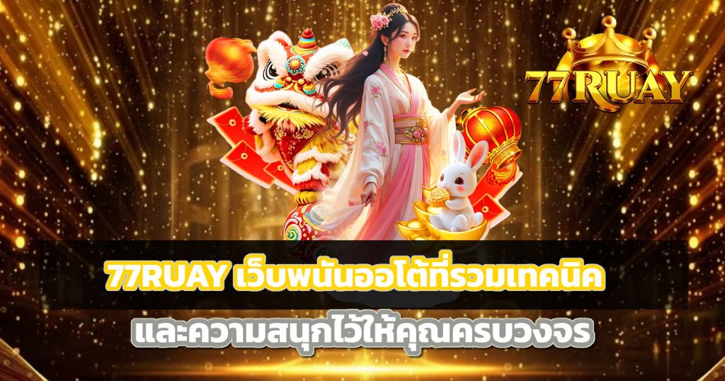 77RUAY เว็บพนันออโต้ที่รวมเทคนิคและความสนุกไว้ให้คุณครบวงจร
